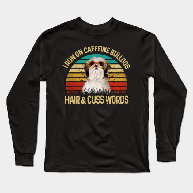 I Run On Caffeine Shih Tzu Hair & Cuss Words Long Sleeve T-Shirt by Rumsa